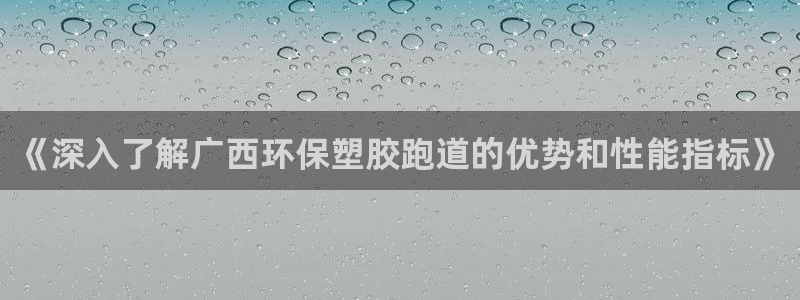 红足一1世比分网：《深入了解广西环保塑胶跑道的优势和性能指标》