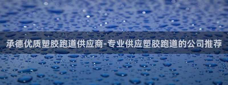 红足1一世 2站：承德优质塑胶跑道供应商-专业供应塑胶跑道的公司推荐
