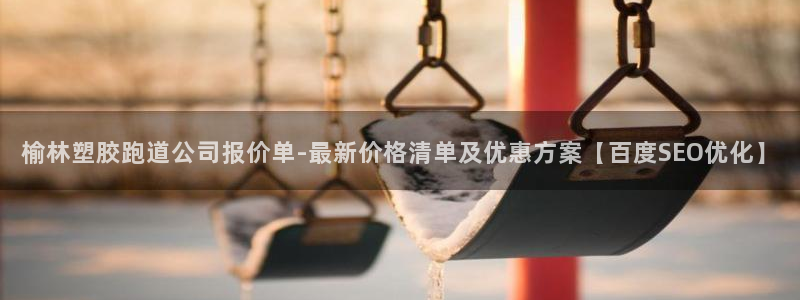 55814红足1世：榆林塑胶跑道公司报价单-最新价格清单及优惠方案【百度SEO优化】