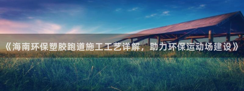 红足一1世77814：《海南环保塑胶跑道施工工艺详解，助力环保运动场建设》