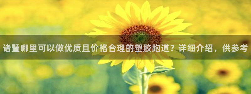 百度红足一1使用说明：诸暨哪里可以做优质且价格合理的塑胶跑道？详细介绍，供参考