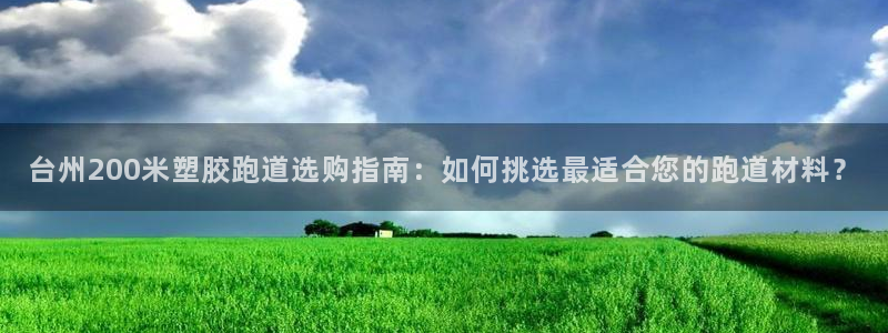 红足一：台州200米塑胶跑道选购指南：如何挑选最适合您的跑道材料？