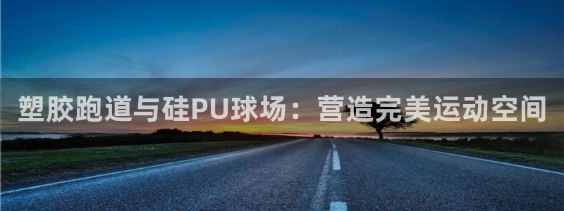 百度红足一1视频在线观看：塑胶跑道与硅PU球场：营造完美运动空间