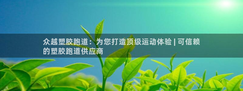 红足一1世比分球探：众越塑胶跑道：为您打造顶级运动体验 | 可信赖
的塑胶跑道供应商