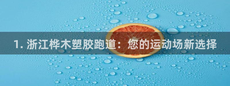 红足1一世开奖版：1. 浙江桦木塑胶跑道：您的运动场新选择