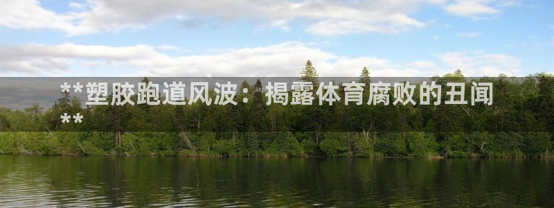 红足一1世皇冠登录：**塑胶跑道风波：揭露体育腐败的丑闻
**