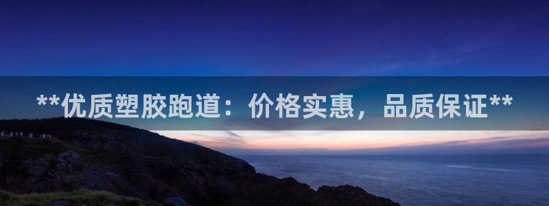 红足一1世皇冠地址：**优质塑胶跑道：价格实惠，品质保证**