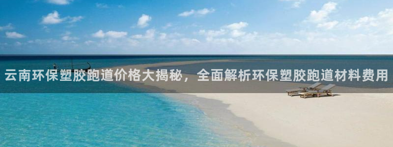 红足1世足球比分：云南环保塑胶跑道价格大揭秘，全面解析环保塑胶跑道材料费用