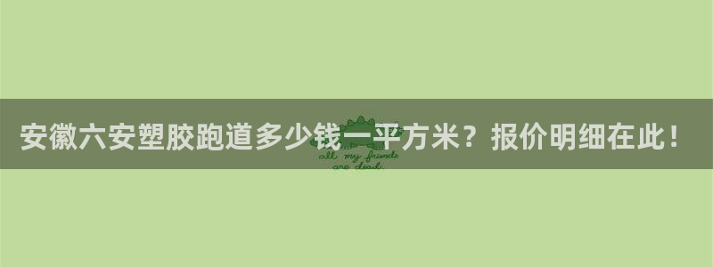 777814红·足一世比分：安徽六安塑胶跑道多少钱一平方米？报价明细在此！