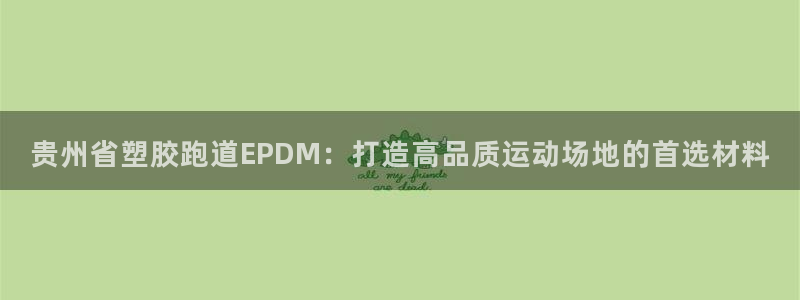 红足1世足球比分网址：贵州省塑胶跑道EPDM：打造高品质运动场地的首选材料