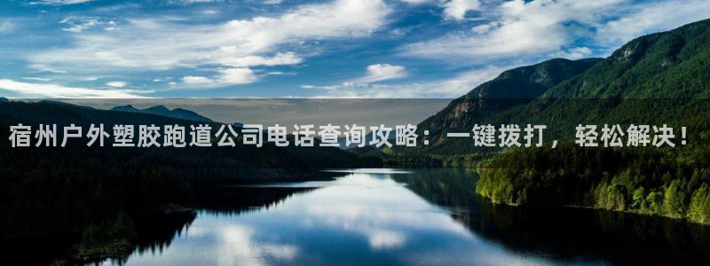 红足一1世官网：宿州户外塑胶跑道公司电话查询攻略：一键拨打，轻松解决！